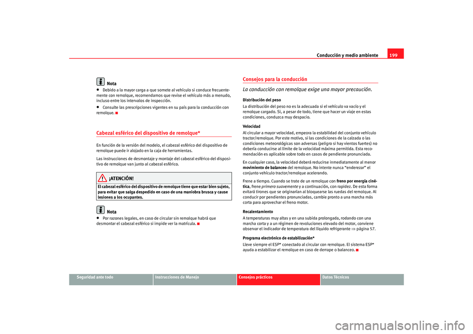Seat Altea 2006 Manual de instrucciones (in Spanish) Conducción y medio ambiente199
Seguridad ante todo
Instrucciones de Manejo
Consejos prácticos
Datos Técnicos
Nota
•
Debido a la mayor carga a que somete al vehículo si conduce frecuente-
mente c Seat Altea 2006 Manual de instrucciones (in Spanish) Conducción y medio ambiente199
Seguridad ante todo
Instrucciones de Manejo
Consejos prácticos
Datos Técnicos
Nota
•
Debido a la mayor carga a que somete al vehículo si conduce frecuente-
mente c