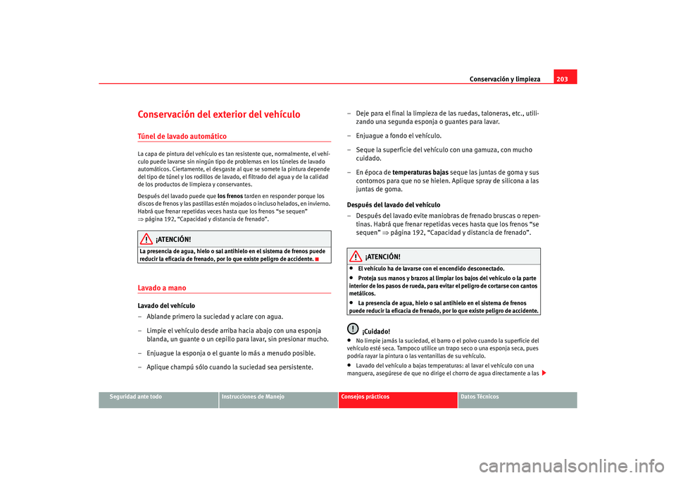 Seat Altea 2006 Manual de instrucciones (in Spanish) Conservación y limpieza203
Seguridad ante todo
Instrucciones de Manejo
Consejos prácticos
Datos Técnicos
Conservación del exterior del vehículoTúnel de lavado automáticoLa capa de pintura del v Seat Altea 2006 Manual de instrucciones (in Spanish) Conservación y limpieza203
Seguridad ante todo
Instrucciones de Manejo
Consejos prácticos
Datos Técnicos
Conservación del exterior del vehículoTúnel de lavado automáticoLa capa de pintura del v