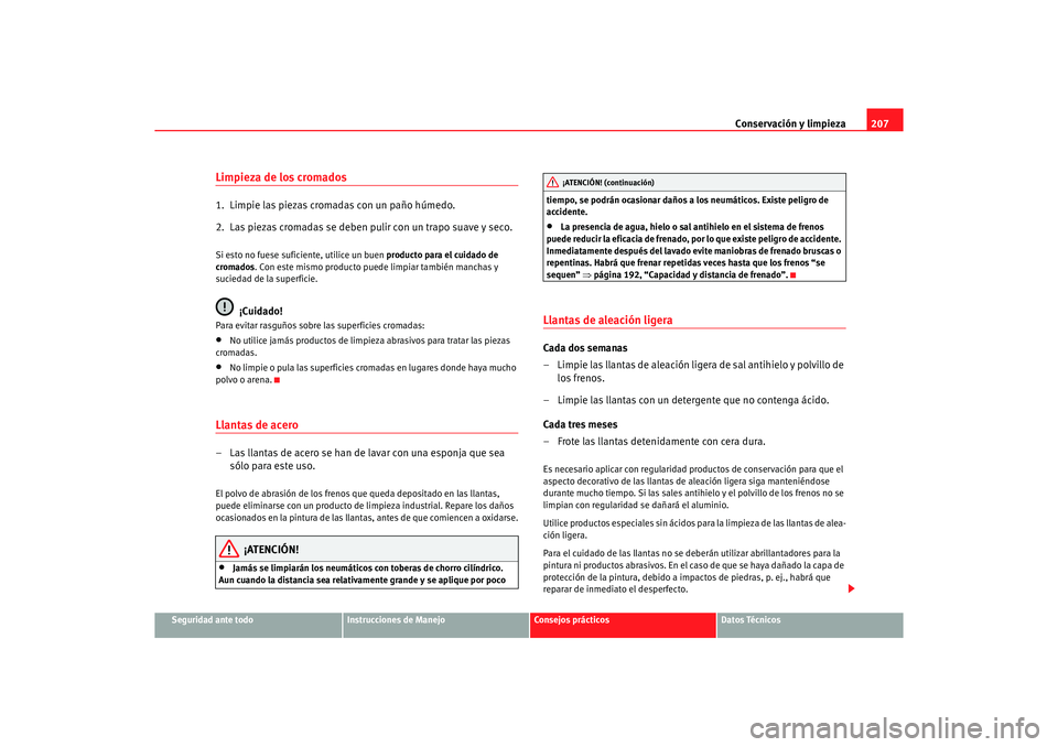 Seat Altea 2006 Manual de instrucciones (in Spanish) Conservación y limpieza207
Seguridad ante todo
Instrucciones de Manejo
Consejos prácticos
Datos Técnicos
Limpieza de los cromados1. Limpie las piezas cromadas con un paño húmedo.
2. Las piezas Seat Altea 2006 Manual de instrucciones (in Spanish) Conservación y limpieza207
Seguridad ante todo
Instrucciones de Manejo
Consejos prácticos
Datos Técnicos
Limpieza de los cromados1. Limpie las piezas cromadas con un paño húmedo.
2. Las piezas