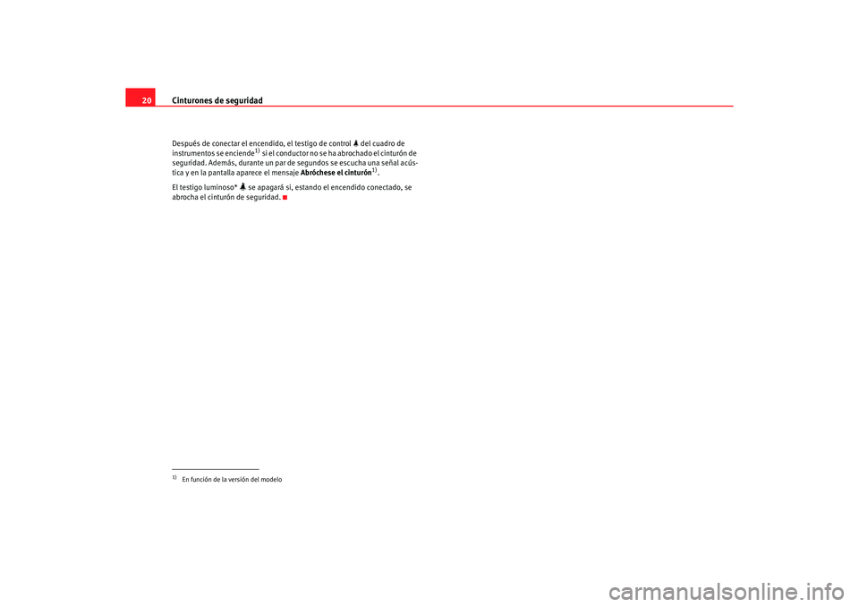 Seat Altea 2006 Manual de instrucciones (in Spanish) Cinturones de seguridad
20Después de conectar el encendido, el testigo de control del cuadro de
instrumentos se enciende
1) si el conductor no se ha abrochado el cinturón de
seguridad. Ademá Seat Altea 2006 Manual de instrucciones (in Spanish) Cinturones de seguridad
20Después de conectar el encendido, el testigo de control del cuadro de
instrumentos se enciende
1) si el conductor no se ha abrochado el cinturón de
seguridad. Ademá