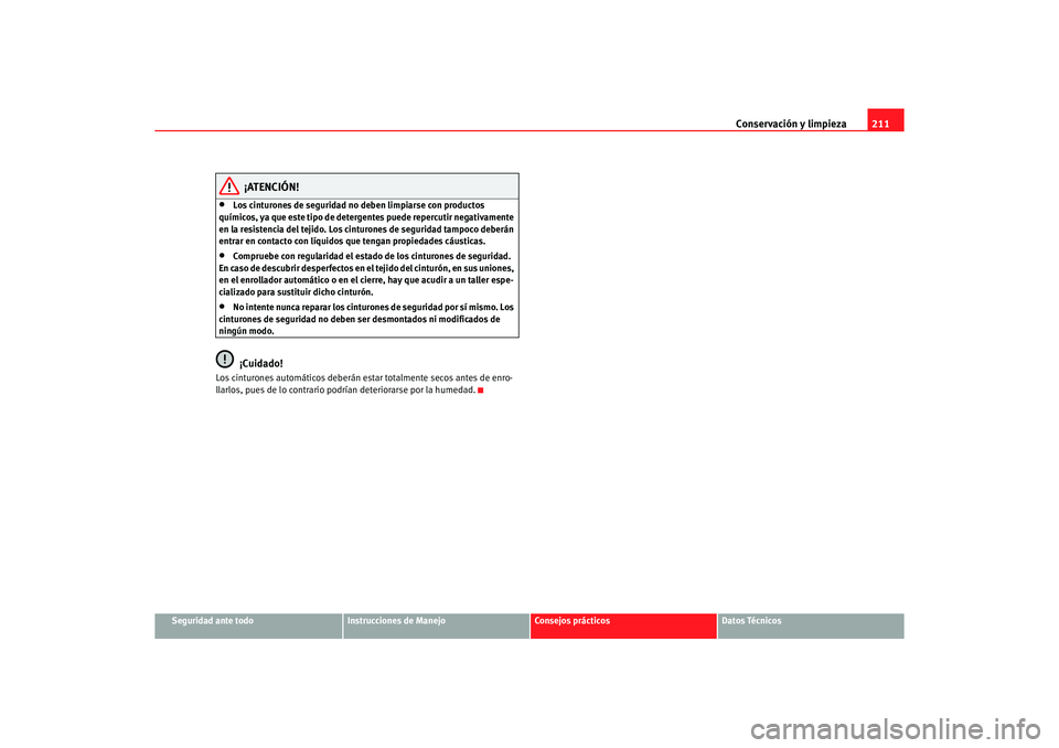 Seat Altea 2006 Manual de instrucciones (in Spanish) Conservación y limpieza211
Seguridad ante todo
Instrucciones de Manejo
Consejos prácticos
Datos Técnicos
¡ATENCIÓN!
•
Los cinturones de seguridad no deben limpiarse con productos
químicos, ya Seat Altea 2006 Manual de instrucciones (in Spanish) Conservación y limpieza211
Seguridad ante todo
Instrucciones de Manejo
Consejos prácticos
Datos Técnicos
¡ATENCIÓN!
•
Los cinturones de seguridad no deben limpiarse con productos
químicos, ya