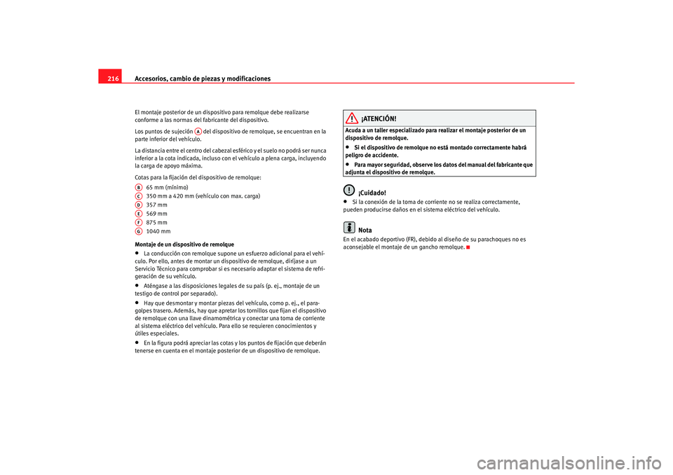 Seat Altea 2006 Manual de instrucciones (in Spanish) Accesorios, cambio de piezas y modificaciones
216El montaje posterior de un dispositivo para remolque debe realizarse
conforme a las normas del fabricante del dispositivo.
Los puntos de sujeción d Seat Altea 2006 Manual de instrucciones (in Spanish) Accesorios, cambio de piezas y modificaciones
216El montaje posterior de un dispositivo para remolque debe realizarse
conforme a las normas del fabricante del dispositivo.
Los puntos de sujeción d