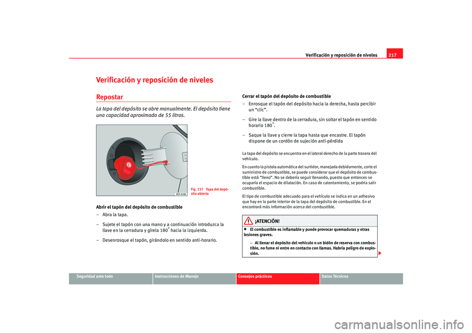 Seat Altea 2006 Manual de instrucciones (in Spanish) Verificación y reposición de niveles217
Seguridad ante todo
Instrucciones de Manejo
Consejos prácticos
Datos Técnicos
Verificación y reposición de nivelesRepostarLa tapa del depósito se abre ma Seat Altea 2006 Manual de instrucciones (in Spanish) Verificación y reposición de niveles217
Seguridad ante todo
Instrucciones de Manejo
Consejos prácticos
Datos Técnicos
Verificación y reposición de nivelesRepostarLa tapa del depósito se abre ma