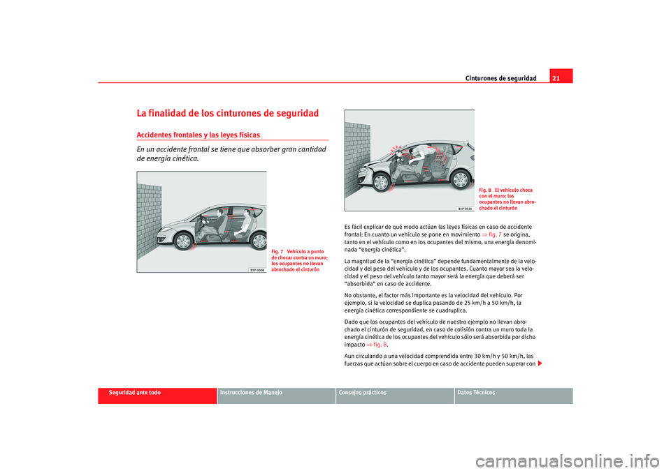 Seat Altea 2006 Manual de instrucciones (in Spanish) Cinturones de seguridad21
Seguridad ante todo
Instrucciones de Manejo
Consejos prácticos
Datos Técnicos
La finalidad de los cinturones de seguridadAccidentes frontales y las leyes físicas
En un acc Seat Altea 2006 Manual de instrucciones (in Spanish) Cinturones de seguridad21
Seguridad ante todo
Instrucciones de Manejo
Consejos prácticos
Datos Técnicos
La finalidad de los cinturones de seguridadAccidentes frontales y las leyes físicas
En un acc