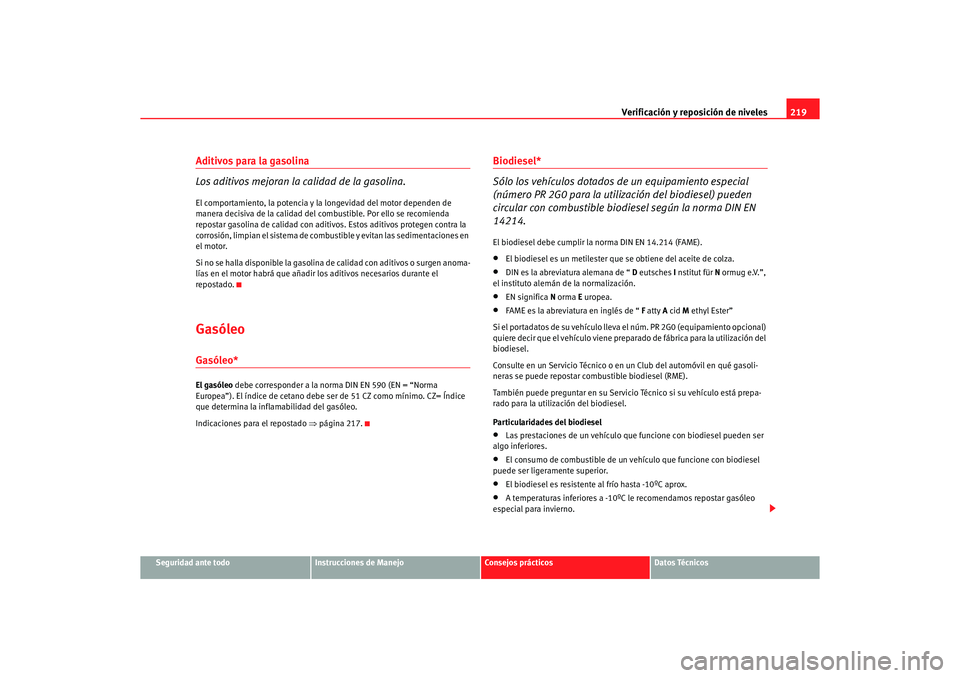Seat Altea 2006 Manual de instrucciones (in Spanish) Verificación y reposición de niveles219
Seguridad ante todo
Instrucciones de Manejo
Consejos prácticos
Datos Técnicos
Aditivos para la gasolina
Los aditivos mejoran la calidad de la gasolina.El co Seat Altea 2006 Manual de instrucciones (in Spanish) Verificación y reposición de niveles219
Seguridad ante todo
Instrucciones de Manejo
Consejos prácticos
Datos Técnicos
Aditivos para la gasolina
Los aditivos mejoran la calidad de la gasolina.El co