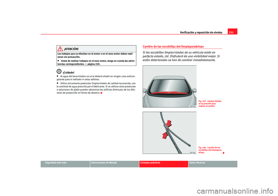 Seat Altea 2006 Manual de instrucciones (in Spanish) Verificación y reposición de niveles231
Seguridad ante todo
Instrucciones de Manejo
Consejos prácticos
Datos Técnicos
¡ATENCIÓN!
Los trabajos que se efectúan en el motor o en el vano motor debe Seat Altea 2006 Manual de instrucciones (in Spanish) Verificación y reposición de niveles231
Seguridad ante todo
Instrucciones de Manejo
Consejos prácticos
Datos Técnicos
¡ATENCIÓN!
Los trabajos que se efectúan en el motor o en el vano motor debe