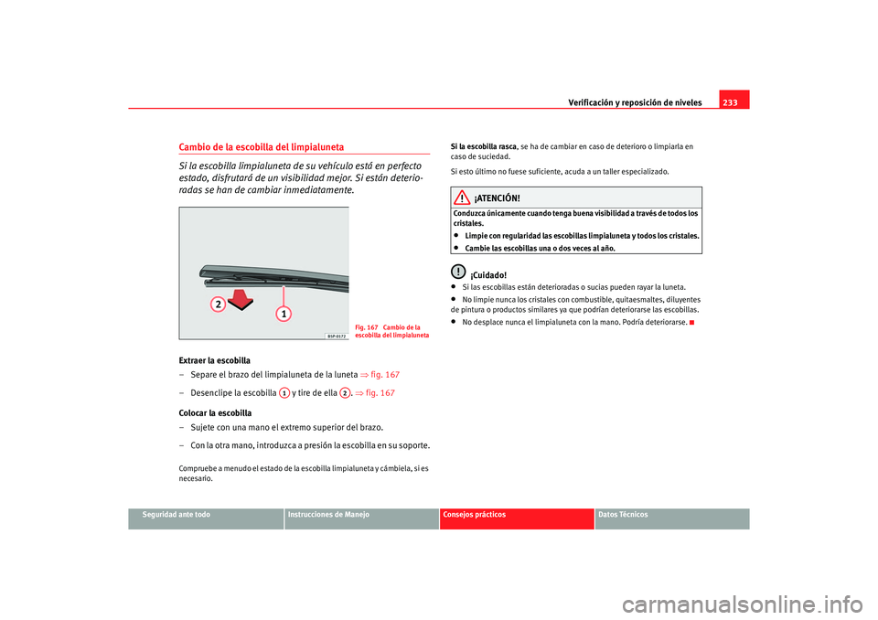 Seat Altea 2006 Manual de instrucciones (in Spanish) Verificación y reposición de niveles233
Seguridad ante todo
Instrucciones de Manejo
Consejos prácticos
Datos Técnicos
Cambio de la escobilla del limpialuneta
Si la escobilla limpialuneta de su veh Seat Altea 2006 Manual de instrucciones (in Spanish) Verificación y reposición de niveles233
Seguridad ante todo
Instrucciones de Manejo
Consejos prácticos
Datos Técnicos
Cambio de la escobilla del limpialuneta
Si la escobilla limpialuneta de su veh