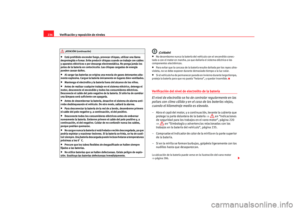 Seat Altea 2006 Manual de instrucciones (in Spanish) Verificación y reposición de niveles
236•
Está prohibido encender fuego, provocar chispas, utilizar una llama
desprotegida o fumar. Evite producir chispas cuando se trabaje con cables
y aparato Seat Altea 2006 Manual de instrucciones (in Spanish) Verificación y reposición de niveles
236•
Está prohibido encender fuego, provocar chispas, utilizar una llama
desprotegida o fumar. Evite producir chispas cuando se trabaje con cables
y aparato