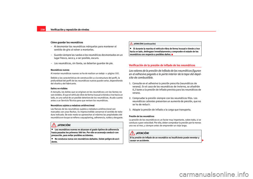 Seat Altea 2006 Manual de instrucciones (in Spanish) Verificación y reposición de niveles
238
Cómo guardar los neumáticos
– Al desmontar los neumáticos márquelos para mantener el sentido de giro al volver a montarlos.
– Guarde siempre las rued Seat Altea 2006 Manual de instrucciones (in Spanish) Verificación y reposición de niveles
238
Cómo guardar los neumáticos
– Al desmontar los neumáticos márquelos para mantener el sentido de giro al volver a montarlos.
– Guarde siempre las rued