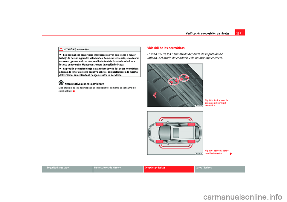 Seat Altea 2006 Manual de instrucciones (in Spanish) Verificación y reposición de niveles239
Seguridad ante todo
Instrucciones de Manejo
Consejos prácticos
Datos Técnicos
•
Los neumáticos con presión insuficiente se ven sometidos a mayor
trabaj Seat Altea 2006 Manual de instrucciones (in Spanish) Verificación y reposición de niveles239
Seguridad ante todo
Instrucciones de Manejo
Consejos prácticos
Datos Técnicos
•
Los neumáticos con presión insuficiente se ven sometidos a mayor
trabaj