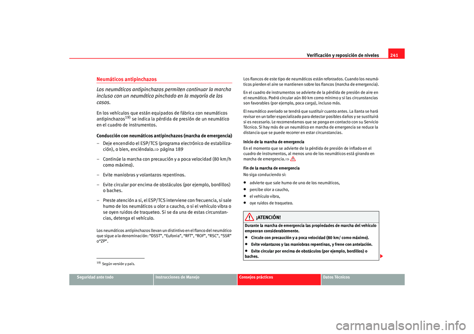 Seat Altea 2006 Manual de instrucciones (in Spanish) Verificación y reposición de niveles241
Seguridad ante todo
Instrucciones de Manejo
Consejos prácticos
Datos Técnicos
Neumáticos antipinchazos
Los neumáticos antipinchazos permiten continuar la Seat Altea 2006 Manual de instrucciones (in Spanish) Verificación y reposición de niveles241
Seguridad ante todo
Instrucciones de Manejo
Consejos prácticos
Datos Técnicos
Neumáticos antipinchazos
Los neumáticos antipinchazos permiten continuar la