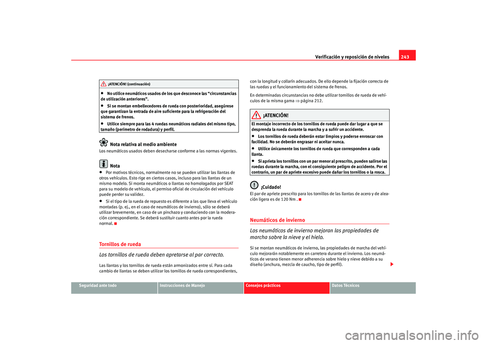 Seat Altea 2006 Manual de instrucciones (in Spanish) Verificación y reposición de niveles243
Seguridad ante todo
Instrucciones de Manejo
Consejos prácticos
Datos Técnicos
•
No utilice neumáticos usados de los que desconoce las “circunstancias
Seat Altea 2006 Manual de instrucciones (in Spanish) Verificación y reposición de niveles243
Seguridad ante todo
Instrucciones de Manejo
Consejos prácticos
Datos Técnicos
•
No utilice neumáticos usados de los que desconoce las “circunstancias