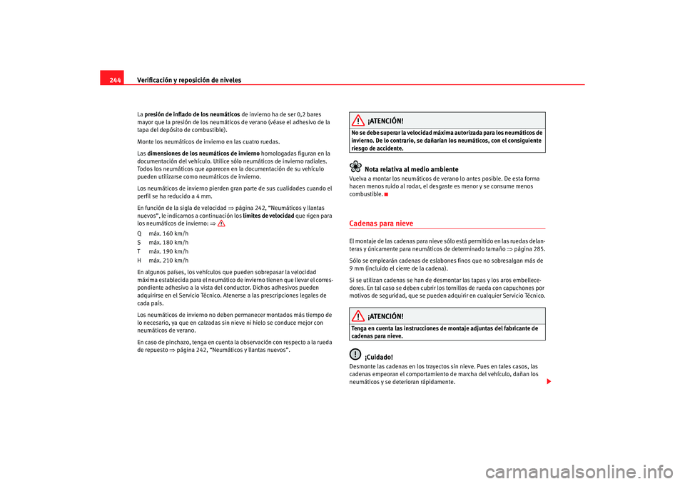 Seat Altea 2006 Manual de instrucciones (in Spanish) Verificación y reposición de niveles
244La presión de inflado de los neumáticos de invierno ha de ser 0,2 bares
mayor que la presión de los neumáticos de verano (véase el adhesivo de la
tap Seat Altea 2006 Manual de instrucciones (in Spanish) Verificación y reposición de niveles
244La presión de inflado de los neumáticos de invierno ha de ser 0,2 bares
mayor que la presión de los neumáticos de verano (véase el adhesivo de la
tap