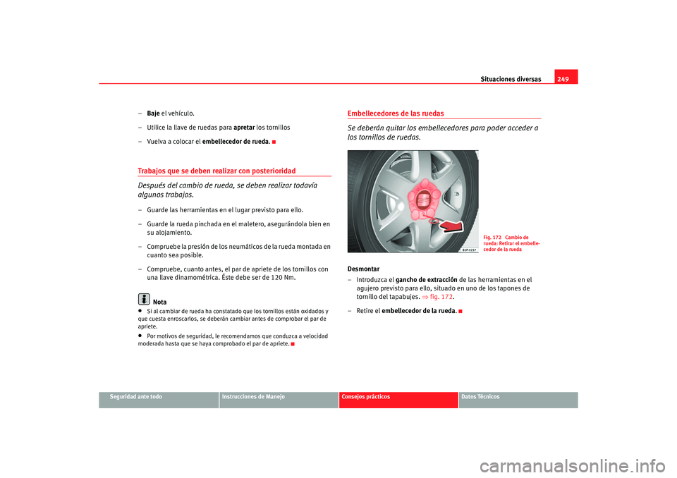Seat Altea 2006 Manual de instrucciones (in Spanish) Situaciones diversas249
Seguridad ante todo
Instrucciones de Manejo
Consejos prácticos
Datos Técnicos
–Baje el vehículo.
– Utilice la llave de ruedas para apretar los tornillos
– Vuelva a c Seat Altea 2006 Manual de instrucciones (in Spanish) Situaciones diversas249
Seguridad ante todo
Instrucciones de Manejo
Consejos prácticos
Datos Técnicos
–Baje el vehículo.
– Utilice la llave de ruedas para apretar los tornillos
– Vuelva a c
