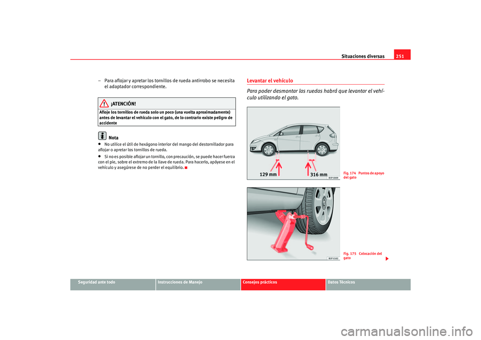Seat Altea 2006 Manual de instrucciones (in Spanish) Situaciones diversas251
Seguridad ante todo
Instrucciones de Manejo
Consejos prácticos
Datos Técnicos
– Para aflojar y apretar los tornillos de rueda antirrobo se necesita
el adaptador correspond Seat Altea 2006 Manual de instrucciones (in Spanish) Situaciones diversas251
Seguridad ante todo
Instrucciones de Manejo
Consejos prácticos
Datos Técnicos
– Para aflojar y apretar los tornillos de rueda antirrobo se necesita
el adaptador correspond