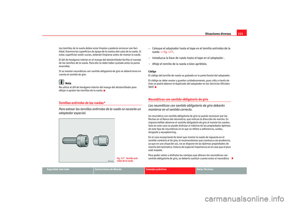 Seat Altea 2006 Manual de instrucciones (in Spanish) Situaciones diversas253
Seguridad ante todo
Instrucciones de Manejo
Consejos prácticos
Datos Técnicos
Los tornillos de la rueda deben estar limpios y poderse enroscar con faci-
lidad. Examine las su Seat Altea 2006 Manual de instrucciones (in Spanish) Situaciones diversas253
Seguridad ante todo
Instrucciones de Manejo
Consejos prácticos
Datos Técnicos
Los tornillos de la rueda deben estar limpios y poderse enroscar con faci-
lidad. Examine las su