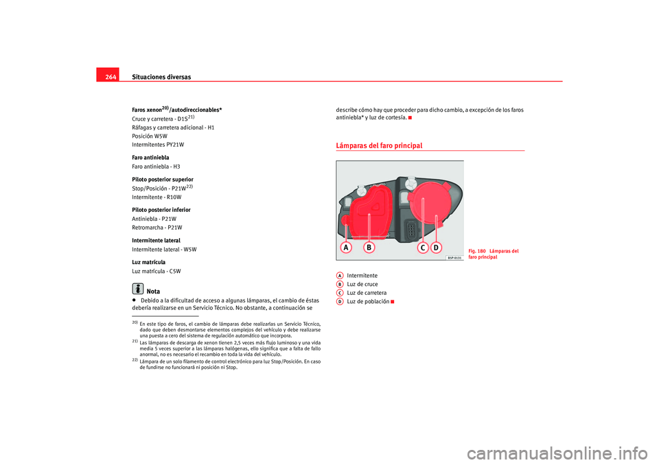 Seat Altea 2006 Manual de instrucciones (in Spanish) Situaciones diversas
264Faros xenon
20)/autodireccionables*
Cruce y carretera - D1S
21)
Ráfagas y carretera adicional - H1
Posición W5W
Intermitentes PY21W
Faro antiniebla
Faro antiniebla - H3
Pilot Seat Altea 2006 Manual de instrucciones (in Spanish) Situaciones diversas
264Faros xenon
20)/autodireccionables*
Cruce y carretera - D1S
21)
Ráfagas y carretera adicional - H1
Posición W5W
Intermitentes PY21W
Faro antiniebla
Faro antiniebla - H3
Pilot