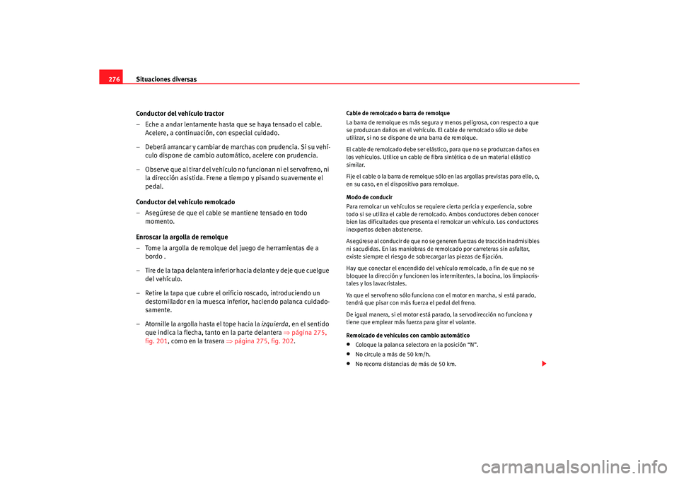 Seat Altea 2006 Manual de instrucciones (in Spanish) Situaciones diversas
276
Conductor del vehículo tractor
– Eche a andar lentamente hasta que se haya tensado el cable. Acelere, a continuación, con especial cuidado.
– Deberá arrancar y cambiar Seat Altea 2006 Manual de instrucciones (in Spanish) Situaciones diversas
276
Conductor del vehículo tractor
– Eche a andar lentamente hasta que se haya tensado el cable. Acelere, a continuación, con especial cuidado.
– Deberá arrancar y cambiar