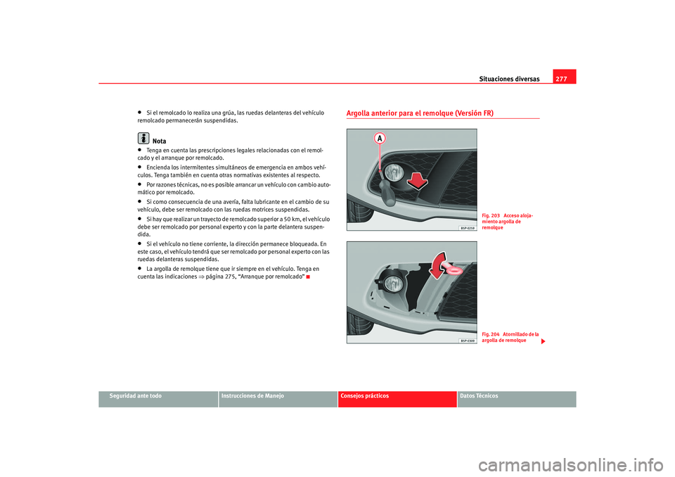 Seat Altea 2006 Manual de instrucciones (in Spanish) Situaciones diversas277
Seguridad ante todo
Instrucciones de Manejo
Consejos prácticos
Datos Técnicos
•
Si el remolcado lo realiza una grúa, las ruedas delanteras del vehículo
remolcado permane Seat Altea 2006 Manual de instrucciones (in Spanish) Situaciones diversas277
Seguridad ante todo
Instrucciones de Manejo
Consejos prácticos
Datos Técnicos
•
Si el remolcado lo realiza una grúa, las ruedas delanteras del vehículo
remolcado permane