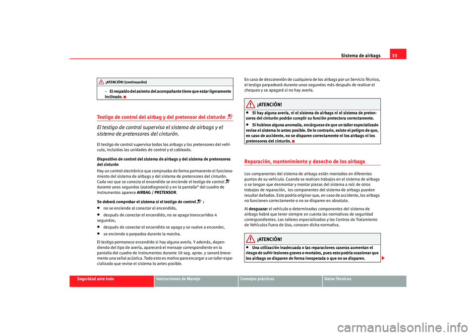 Seat Altea 2006 Manual de instrucciones (in Spanish) Sistema de airbags33
Seguridad ante todo
Instrucciones de Manejo
Consejos prácticos
Datos Técnicos
−
El respaldo del asiento del acompañante tiene que estar ligeramente
inclinado.
Testigo de con Seat Altea 2006 Manual de instrucciones (in Spanish) Sistema de airbags33
Seguridad ante todo
Instrucciones de Manejo
Consejos prácticos
Datos Técnicos
−
El respaldo del asiento del acompañante tiene que estar ligeramente
inclinado.
Testigo de con