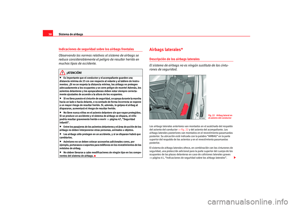 Seat Altea 2006  Manual de instrucciones (in Spanish) Sistema de airbags
38Indicaciones de seguridad sobre los airbags frontales
Observando las normas relativas al sistema de airbags se 
reduce considerablemente el peligro de resultar herido en 
muchos t