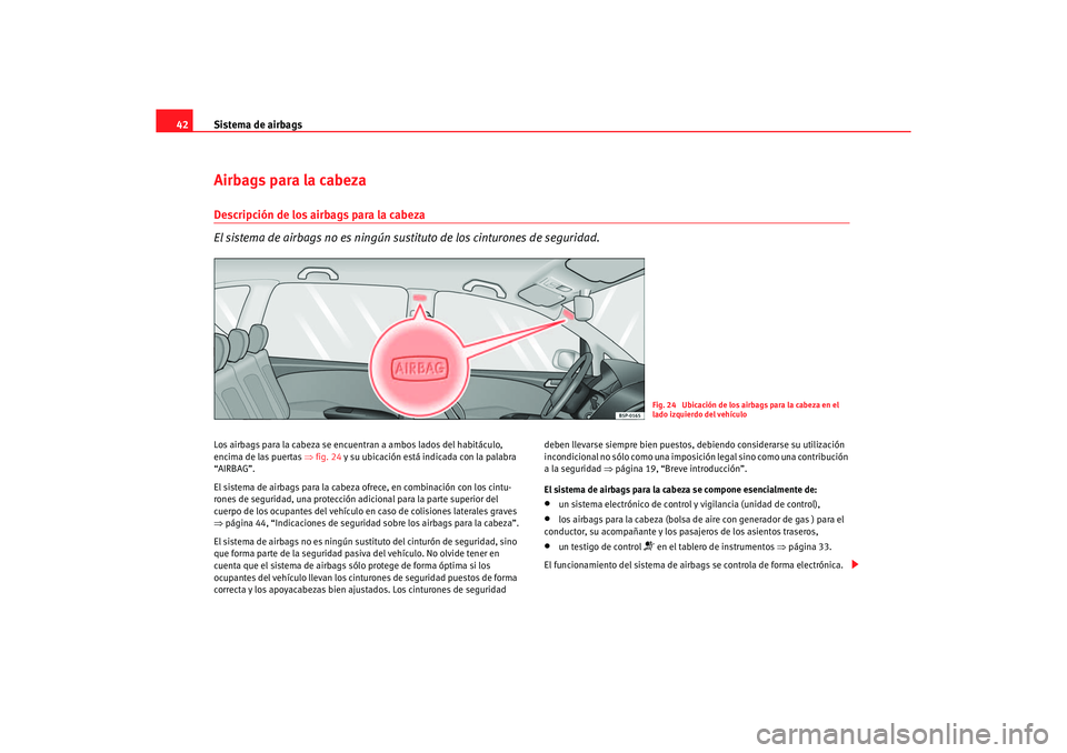 Seat Altea 2006 Manual de instrucciones (in Spanish) Sistema de airbags
42Airbags para la cabezaDescripción de los airbags para la cabeza
El sistema de airbags no es ningún sustituto de los cinturones de seguridad.Los airbags para la cabeza se encuent Seat Altea 2006 Manual de instrucciones (in Spanish) Sistema de airbags
42Airbags para la cabezaDescripción de los airbags para la cabeza
El sistema de airbags no es ningún sustituto de los cinturones de seguridad.Los airbags para la cabeza se encuent