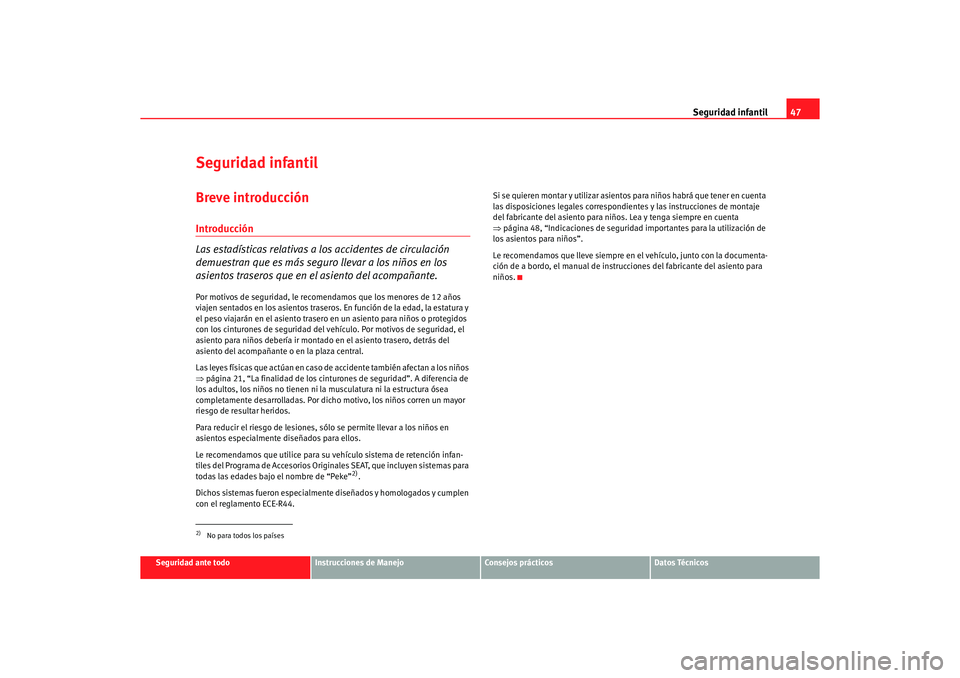 Seat Altea 2006 Manual de instrucciones (in Spanish) Seguridad infantil47
Seguridad ante todo
Instrucciones de Manejo
Consejos prácticos
Datos Técnicos
Seguridad infantilBreve introducciónIntroducción
Las estadísticas relativas a los accidentes de Seat Altea 2006 Manual de instrucciones (in Spanish) Seguridad infantil47
Seguridad ante todo
Instrucciones de Manejo
Consejos prácticos
Datos Técnicos
Seguridad infantilBreve introducciónIntroducción
Las estadísticas relativas a los accidentes de