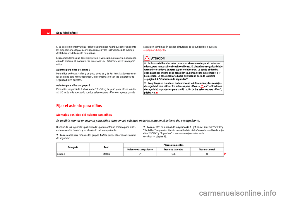 Seat Altea 2006 Manual de instrucciones (in Spanish) Seguridad infantil
52Si se quieren montar y util izar asientos para niños habrá que tener en cuenta
las disposiciones legales correspondientes y las instrucciones de montaje
del fabricante del asi Seat Altea 2006 Manual de instrucciones (in Spanish) Seguridad infantil
52Si se quieren montar y util izar asientos para niños habrá que tener en cuenta
las disposiciones legales correspondientes y las instrucciones de montaje
del fabricante del asi