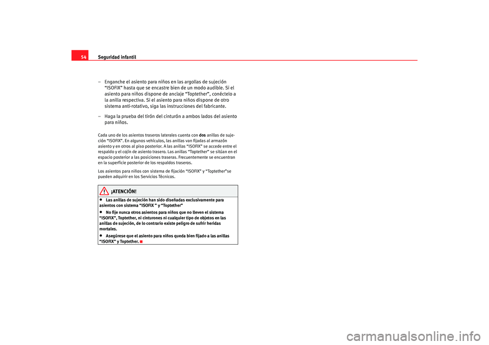 Seat Altea 2006 Manual de instrucciones (in Spanish) Seguridad infantil
54
– Enganche el asiento para niños en las argollas de sujeción “ISOFIX” hasta que se encastre bien de un modo audible. Si el
asiento para niños dispone de anclaje “Topt Seat Altea 2006 Manual de instrucciones (in Spanish) Seguridad infantil
54
– Enganche el asiento para niños en las argollas de sujeción “ISOFIX” hasta que se encastre bien de un modo audible. Si el
asiento para niños dispone de anclaje “Topt
