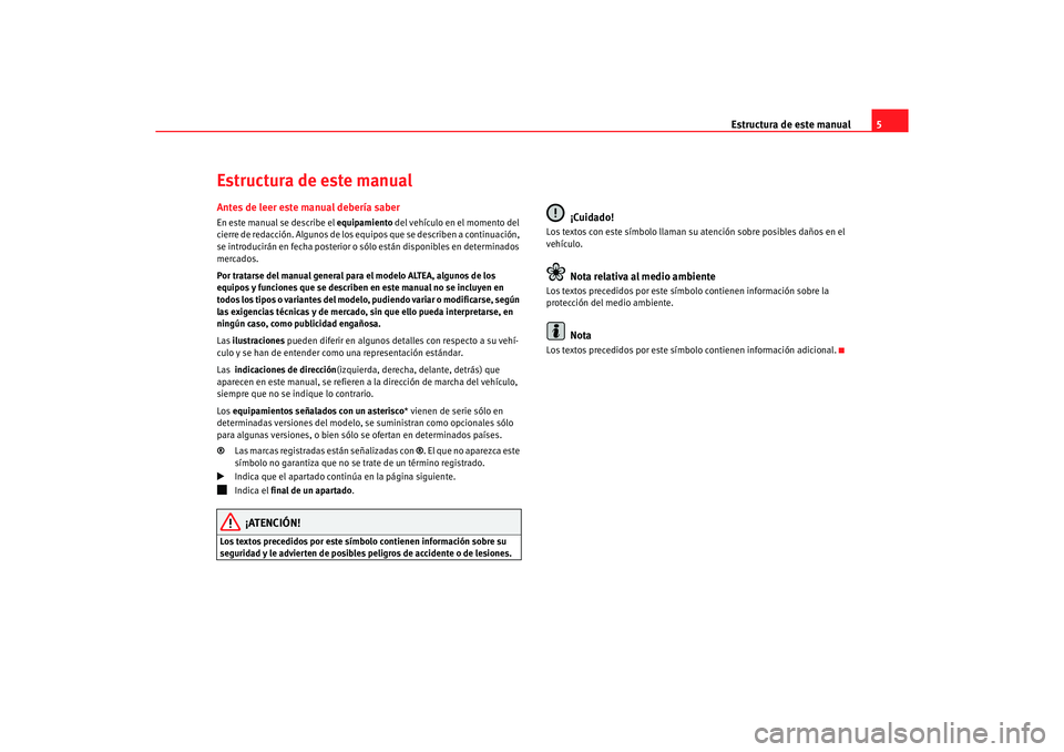 Seat Altea 2006  Manual de instrucciones (in Spanish) Estructura de este manual5
Estructura de este manualAntes de leer este manual debería saberEn este manual se describe el equipamiento  del vehículo en el momento del 
cierre de redacción. Algunos d