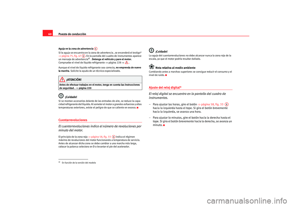 Seat Altea 2006 Manual de instrucciones (in Spanish) Puesto de conducción
60Aguja en la zona de advertencia
Si la aguja se encuentra en la zona de advertencia , se encenderá el testigo*
⇒ página 75, fig. 47 . En la pantalla del cuadr o de instr Seat Altea 2006 Manual de instrucciones (in Spanish) Puesto de conducción
60Aguja en la zona de advertencia
Si la aguja se encuentra en la zona de advertencia , se encenderá el testigo*
⇒ página 75, fig. 47 . En la pantalla del cuadr o de instr