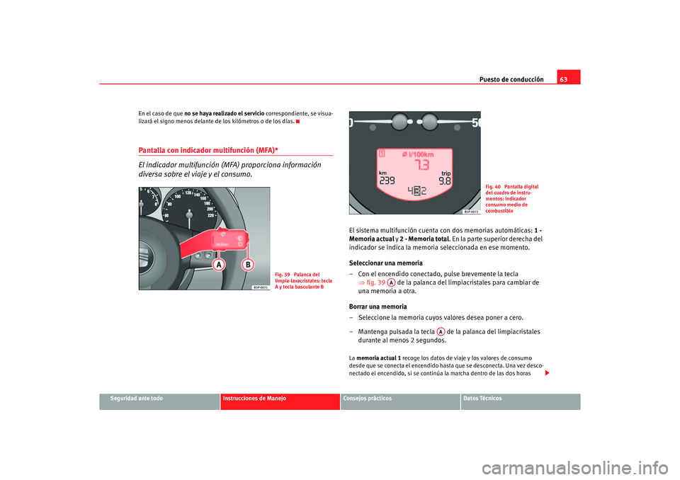Seat Altea 2006 Manual de instrucciones (in Spanish) Puesto de conducción63
Seguridad ante todo
Instrucciones de Manejo
Consejos prácticos
Datos Técnicos
En el caso de que no se haya realizado el servicio
correspondiente, se visua-
lizará el signo Seat Altea 2006 Manual de instrucciones (in Spanish) Puesto de conducción63
Seguridad ante todo
Instrucciones de Manejo
Consejos prácticos
Datos Técnicos
En el caso de que no se haya realizado el servicio
correspondiente, se visua-
lizará el signo