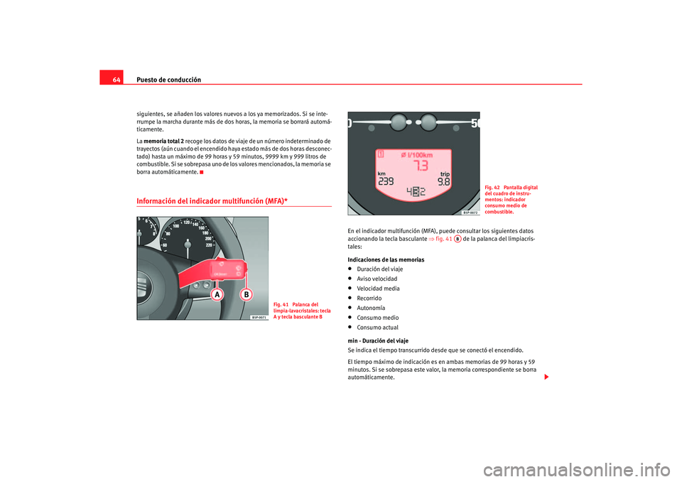 Seat Altea 2006 Manual de instrucciones (in Spanish) Puesto de conducción
64siguientes, se añaden los valores nuevos a los ya memorizados. Si se inte-
rrumpe la marcha durante más de dos horas, la memoria se borrará automá-
ticamente.
La memoria Seat Altea 2006 Manual de instrucciones (in Spanish) Puesto de conducción
64siguientes, se añaden los valores nuevos a los ya memorizados. Si se inte-
rrumpe la marcha durante más de dos horas, la memoria se borrará automá-
ticamente.
La memoria