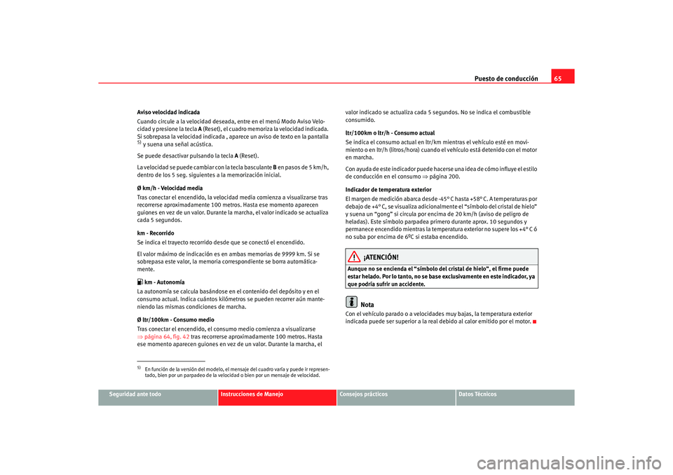 Seat Altea 2006 Manual de instrucciones (in Spanish) Puesto de conducción65
Seguridad ante todo
Instrucciones de Manejo
Consejos prácticos
Datos Técnicos
Aviso velocidad indicada
Cuando circule a la velocidad deseada, entre en el menú Modo Aviso Vel Seat Altea 2006 Manual de instrucciones (in Spanish) Puesto de conducción65
Seguridad ante todo
Instrucciones de Manejo
Consejos prácticos
Datos Técnicos
Aviso velocidad indicada
Cuando circule a la velocidad deseada, entre en el menú Modo Aviso Vel