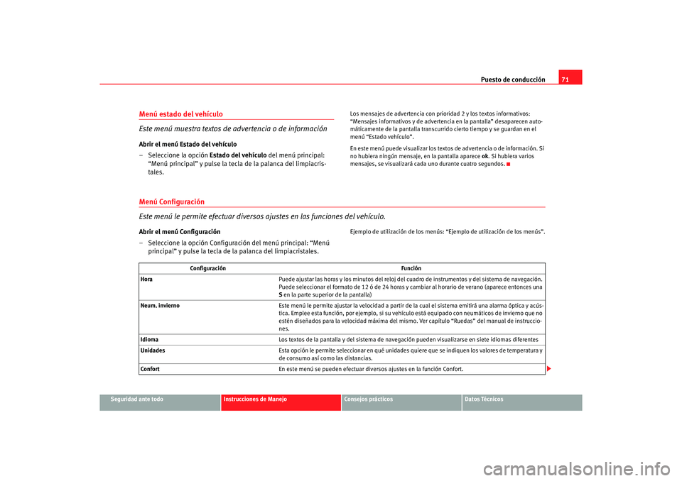 Seat Altea 2006 Manual de instrucciones (in Spanish) Puesto de conducción71
Seguridad ante todo
Instrucciones de Manejo
Consejos prácticos
Datos Técnicos
Menú estado del vehículo
Este menú muestra textos de advertencia o de informaciónAbrir el Seat Altea 2006 Manual de instrucciones (in Spanish) Puesto de conducción71
Seguridad ante todo
Instrucciones de Manejo
Consejos prácticos
Datos Técnicos
Menú estado del vehículo
Este menú muestra textos de advertencia o de informaciónAbrir el