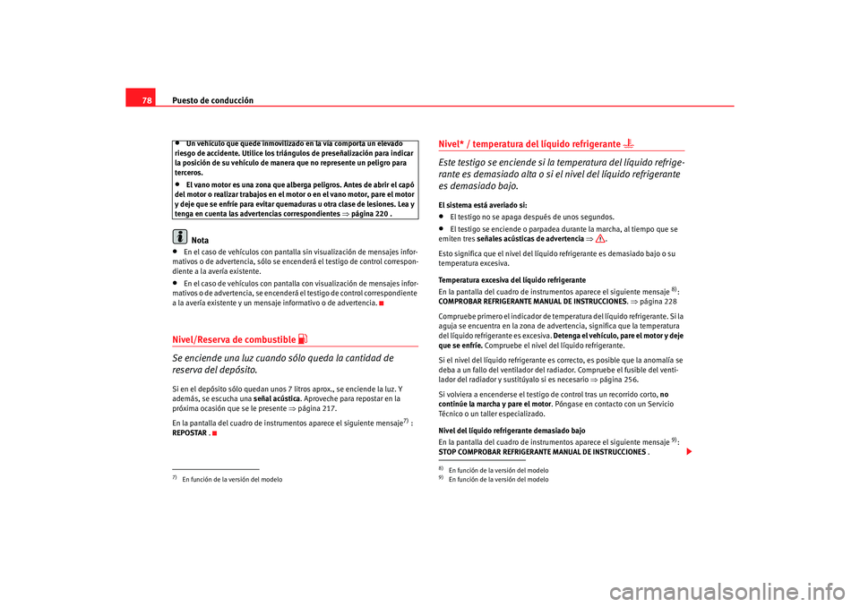 Seat Altea 2006 Manual de instrucciones (in Spanish) Puesto de conducción
78•
Un vehículo que quede inmovilizado en la vía comporta un elevado
riesgo de accidente. Utilice los triángulos de preseñalización para indicar
la posición de su vehí Seat Altea 2006 Manual de instrucciones (in Spanish) Puesto de conducción
78•
Un vehículo que quede inmovilizado en la vía comporta un elevado
riesgo de accidente. Utilice los triángulos de preseñalización para indicar
la posición de su vehí