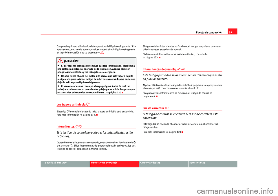 Seat Altea 2006 Manual de instrucciones (in Spanish) Puesto de conducción79
Seguridad ante todo
Instrucciones de Manejo
Consejos prácticos
Datos Técnicos
Compruebe primero el indicador de temperatura del líquido refrigerante. Si la
aguja se encuent Seat Altea 2006 Manual de instrucciones (in Spanish) Puesto de conducción79
Seguridad ante todo
Instrucciones de Manejo
Consejos prácticos
Datos Técnicos
Compruebe primero el indicador de temperatura del líquido refrigerante. Si la
aguja se encuent