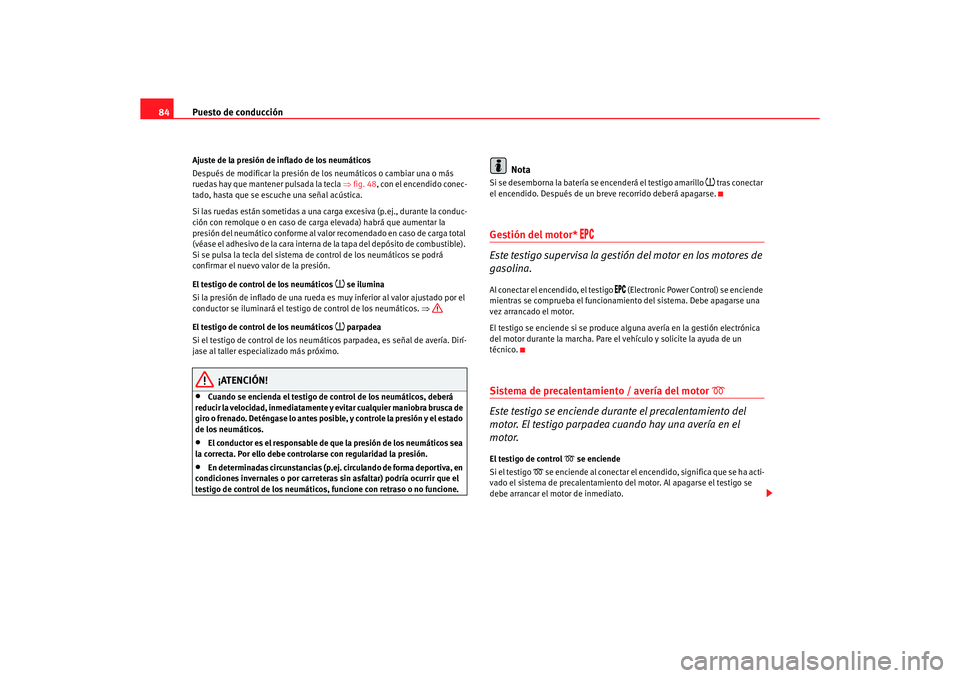 Seat Altea 2006 Manual de instrucciones (in Spanish) Puesto de conducción
84Ajuste de la presión de inflado de los neumáticos
Después de modificar la presión de los neumáticos o cambiar una o más
ruedas hay que mantener pulsada la tecla ⇒fig. Seat Altea 2006 Manual de instrucciones (in Spanish) Puesto de conducción
84Ajuste de la presión de inflado de los neumáticos
Después de modificar la presión de los neumáticos o cambiar una o más
ruedas hay que mantener pulsada la tecla ⇒fig.