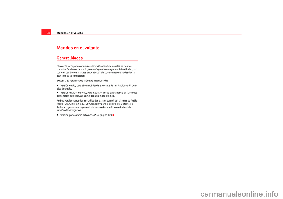 Seat Altea 2006 Manual de instrucciones (in Spanish) Mandos en el volante
88Mandos en el volanteGeneralidadesEl volante incorpora módulos multif unción desde los cuales es posible
controlar funciones de audio, telefoní a y radionavegación del vehí Seat Altea 2006 Manual de instrucciones (in Spanish) Mandos en el volante
88Mandos en el volanteGeneralidadesEl volante incorpora módulos multif unción desde los cuales es posible
controlar funciones de audio, telefoní a y radionavegación del vehí