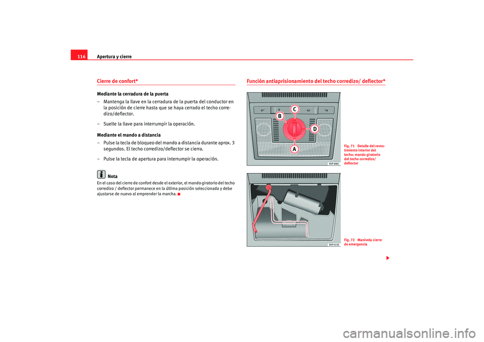 Seat Altea XL 2006  Manual de instrucciones (in Spanish) Apertura y cierre
116Cierre de confort* Mediante la cerradura de la puerta
– Mantenga la llave en la cerradura de la puerta del conductor en 
la posición de cierre hasta que se haya cerrado el tech
