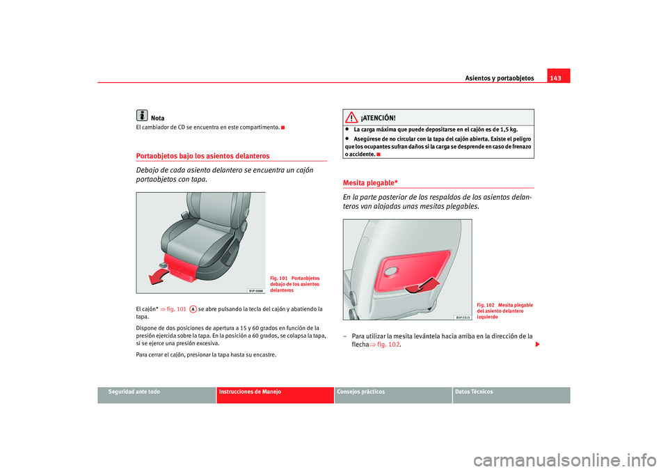 Seat Altea XL 2006 Manual de instrucciones (in Spanish) Asientos y portaobjetos143
Seguridad ante todo
Instrucciones de Manejo
Consejos prácticos
Datos Técnicos
Nota
El cambiador de CD se encuentra en este compartimento.Portaobjetos bajo los asientos del Seat Altea XL 2006 Manual de instrucciones (in Spanish) Asientos y portaobjetos143
Seguridad ante todo
Instrucciones de Manejo
Consejos prácticos
Datos Técnicos
Nota
El cambiador de CD se encuentra en este compartimento.Portaobjetos bajo los asientos del