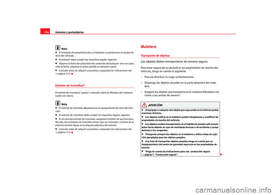 Seat Altea XL 2006  Manual de instrucciones (in Spanish) Asientos y portaobjetos
154
Nota•
El triángulo de preseñalización y el bo tiquín no pertenecen al equipo de 
serie del vehículo.
•
El botiquín debe cumplir los  requisitos legales vigentes.

