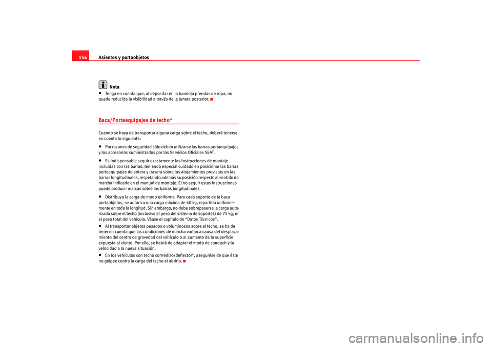 Seat Altea XL 2006  Manual de instrucciones (in Spanish) Asientos y portaobjetos
156
Nota•
Tenga en cuenta que, al depositar en la bandeja prendas de ropa, no 
quede reducida la visibilidad a través de la luneta posterior.
Baca/Portaequipajes de techo*Cu