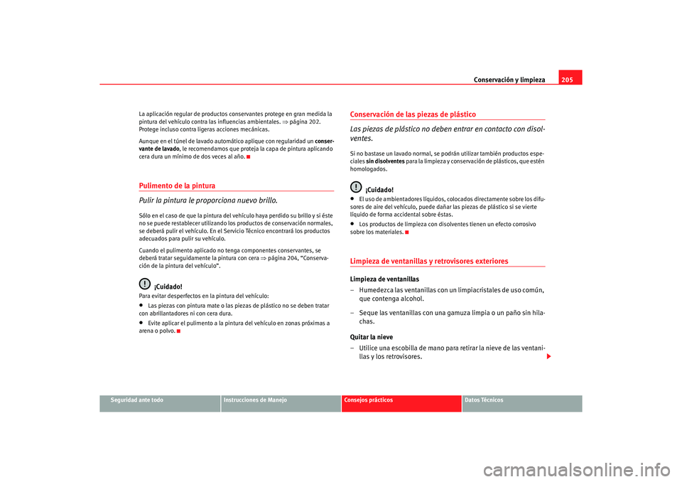 Seat Altea XL 2006  Manual de instrucciones (in Spanish) Conservación y limpieza205
Seguridad ante todo
Instrucciones de Manejo
Consejos prácticos
Datos Técnicos
La aplicación regular de productos conservantes protege en gran medida la 
pintura del veh