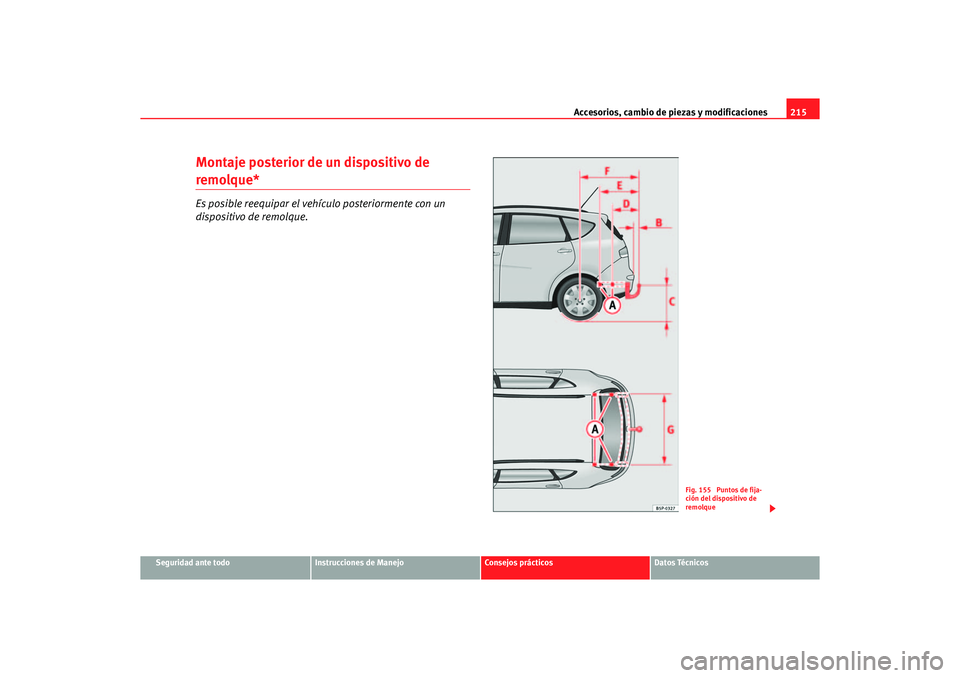 Seat Altea XL 2006  Manual de instrucciones (in Spanish) Accesorios, cambio de piezas y modificaciones215
Seguridad ante todo
Instrucciones de Manejo
Consejos prácticos
Datos Técnicos
Montaje posterior de un dispositivo de remolque*Es posible reequipar el