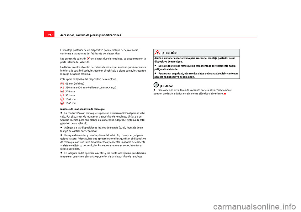 Seat Altea XL 2006  Manual de instrucciones (in Spanish) Accesorios, cambio de piezas y modificaciones
216El montaje posterior de un dispositivo para remolque debe realizarse 
conforme a las normas del fabricante del dispositivo.
Los puntos de sujeción   d