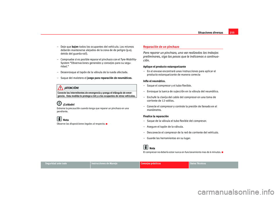 Seat Altea XL 2006 Manual de instrucciones (in Spanish) Situaciones diversas255
Seguridad ante todo
Instrucciones de Manejo
Consejos prácticos
Datos Técnicos
– Deje que bajen todos los ocupantes del vehículo. Los mismos
deberán mantenerse alejados d Seat Altea XL 2006 Manual de instrucciones (in Spanish) Situaciones diversas255
Seguridad ante todo
Instrucciones de Manejo
Consejos prácticos
Datos Técnicos
– Deje que bajen todos los ocupantes del vehículo. Los mismos
deberán mantenerse alejados d