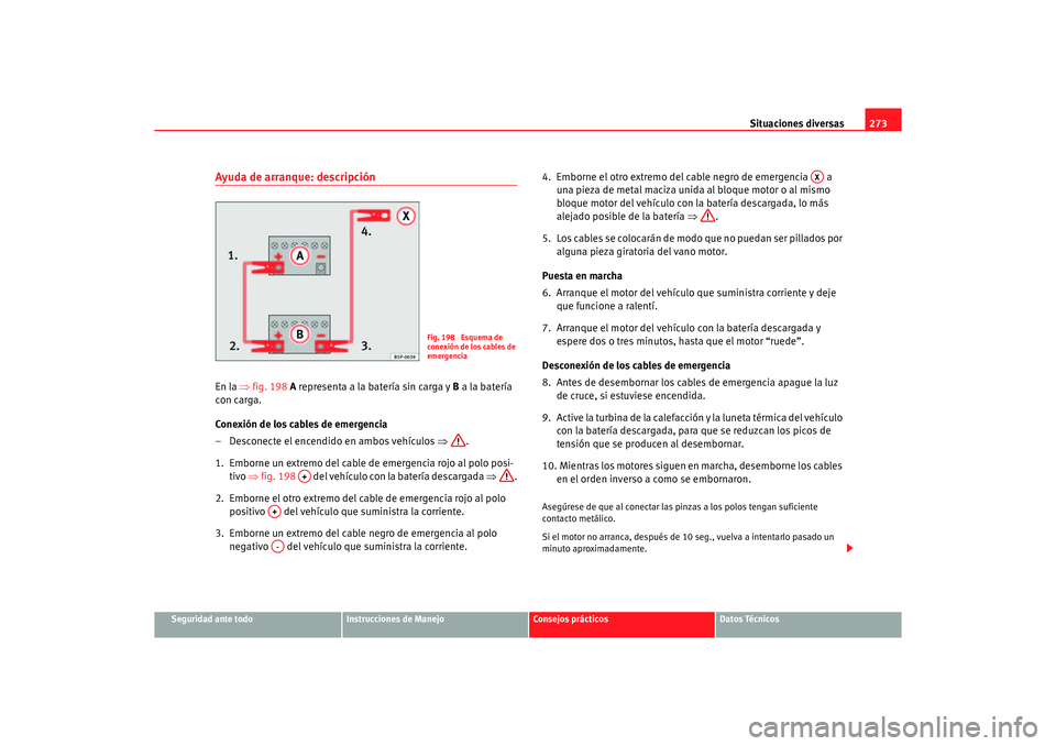 Seat Altea XL 2006  Manual de instrucciones (in Spanish) Situaciones diversas273
Seguridad ante todo
Instrucciones de Manejo
Consejos prácticos
Datos Técnicos
Ayuda de arranque: descripciónEn la ⇒fig. 198  A representa a la batería sin carga y  B a la