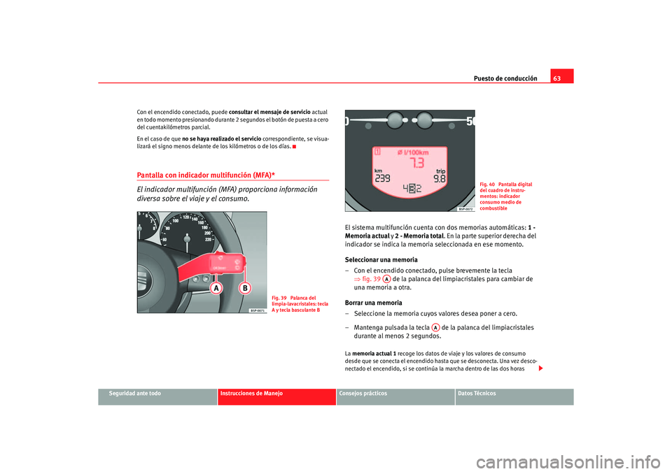 Seat Altea XL 2006  Manual de instrucciones (in Spanish) Puesto de conducción63
Seguridad ante todo
Instrucciones de Manejo
Consejos prácticos
Datos Técnicos
Con el encendido conectado, puede 
consultar el mensaje de servicio actual 
en todo momento pres
