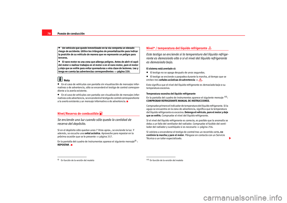 Seat Altea XL 2006 Manual de instrucciones (in Spanish) Puesto de conducción
78•
Un vehículo que quede inmovilizado en la vía comporta un elevado
riesgo de accidente. Utilice los triángulos de preseñalización para indicar
la posición de su vehí Seat Altea XL 2006 Manual de instrucciones (in Spanish) Puesto de conducción
78•
Un vehículo que quede inmovilizado en la vía comporta un elevado
riesgo de accidente. Utilice los triángulos de preseñalización para indicar
la posición de su vehí